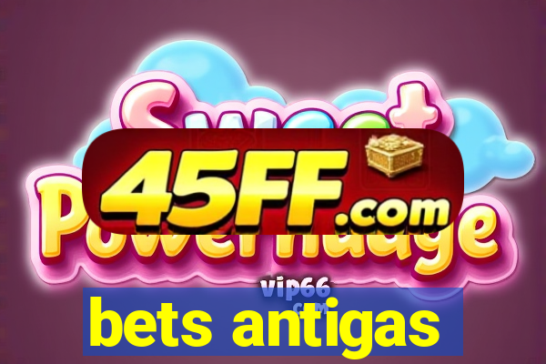 bets antigas